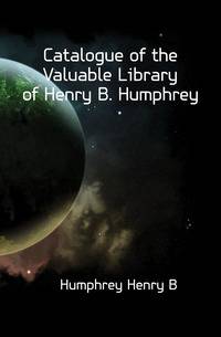 Catalogue of the Valuable Library of Henry B. Humphrey