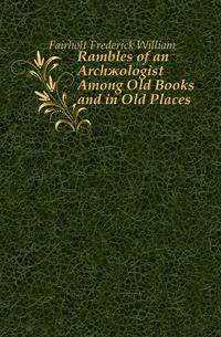 Rambles of an Archaeologist Among Old Books and in Old Places