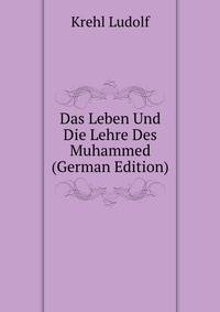 Das Leben Und Die Lehre Des Muhammed (German Edition)