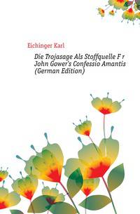 Die Trojasage Als Stoffquelle Fuer John Gower's Confessio Amantis (German Edition)