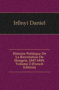 Histoire Politique De La Revolution De Hongrie, 1847-1849, Volume 2 (French Edition)