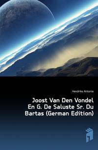 Joost Van Den Vondel En G. De Saluste Sr. Du Bartas (German Edition)