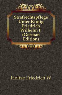 Strafrechtspflege Unter Koenig Friedrich Wilhelm I. (German Edition)