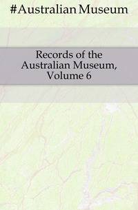 Records of the Australian Museum, Volume 6