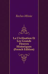 La Civilisation Et Les Grands Fleuves Historiques (French Edition)