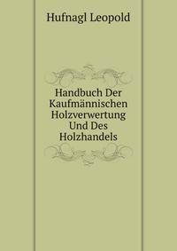 Handbuch Der Kaufmaennischen Holzverwertung Und Des Holzhandels (German Edition)