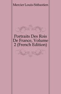 Portraits Des Rois De France, Volume 2 (French Edition)