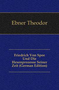 Friedrich Von Spee Und Die Hexenprozesse Seiner Zeit (German Edition)