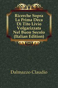 Ricerche Sopra La Prima Deca Di Tito Livio Volgarizzata Nel Buon Secolo (Italian Edition)