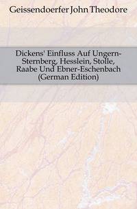 Dickens' Einfluss Auf Ungern-Sternberg, Hesslein, Stolle, Raabe Und Ebner-Eschenbach (German Edition)