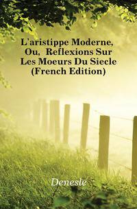 L'aristippe Moderne, Ou, Reflexions Sur Les Moeurs Du Siecle (French Edition)