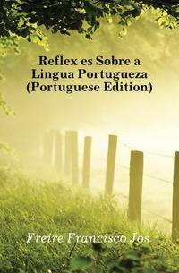 Reflexoes Sobre a Lingua Portugueza (Portuguese Edition)