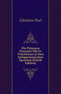 Die Primaeren Prasentia Mit O-Vokalismus in Den Indogermanischen Sprachen (Polish Edition)