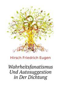 Wahrheitsfanatismus Und Autosuggestion in Der Dichtung (German Edition)