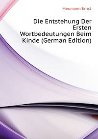Die Entstehung Der Ersten Wortbedeutungen Beim Kinde (German Edition)