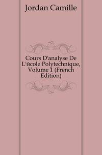Cours D'analyse De L'ecole Polytechnique, Volume 1 (French Edition)