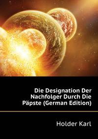 Die Designation Der Nachfolger Durch Die Paepste (German Edition)