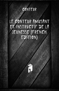 Le Conteur Amusant Et Instructif De La Jeunesse (French Edition)