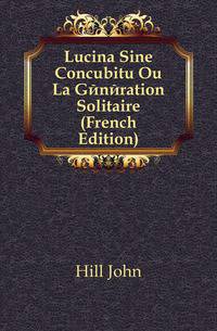 Lucina Sine Concubitu Ou La Generation Solitaire (French Edition)