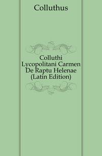 Colluthi Lycopolitani Carmen De Raptu Helenae (Latin Edition)