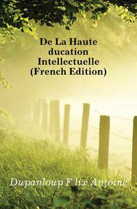 De La Haute Education Intellectuelle (French Edition)