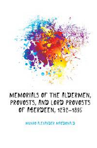 Memorials of the Aldermen, Provosts, and Lord Provosts of Aberdeen, 1272-1895