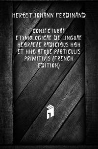 Conjecturae Etymologicae De Linguae Hebraeae Radicibus Hbh Et Hhb Atque Particulis Primitivis (French Edition)