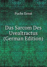 Das Sarcom Des Uvealtractus (German Edition)