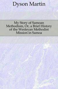 My Story of Samoan Methodism, Or, a Brief History of the Wesleyan Methodist Mission in Samoa