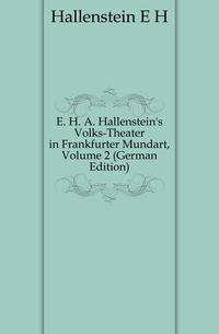 E. H. A. Hallenstein's Volks-Theater in Frankfurter Mundart, Volume 2 (German Edition)
