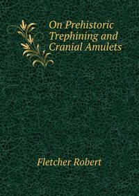 On Prehistoric Trephining and Cranial Amulets