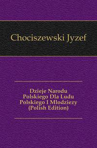 Dzieje Narodu Polskiego Dla Ludu Polskiego I Mlodziezy (Polish Edition)
