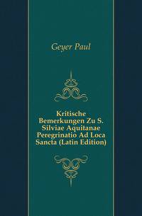 Kritische Bemerkungen Zu S. Silviae Aquitanae Peregrinatio Ad Loca Sancta (Latin Edition)