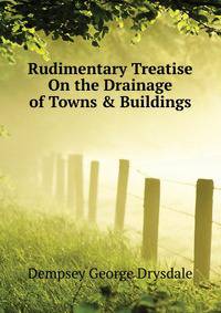 Rudimentary Treatise On the Drainage of Towns & Buildings ...
