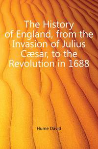 The History of England, from the Invasion of Julius Caesar, to the Revolution in 1688