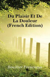 Du Plaisir Et De La Douleur (French Edition)