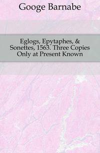 Eglogs, Epytaphes, &amp; Sonettes, 1563. Three Copies Only at Present Known