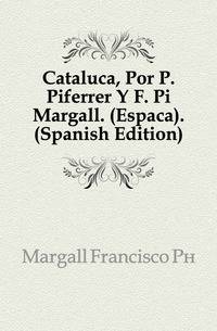 Catalunya, Por P. Piferrer Y F. Pi Margall. (Espanya). (Spanish Edition)
