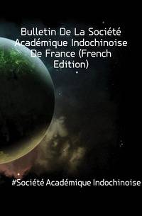 Bulletin De La Societe Academique Indochinoise De France (French Edition)