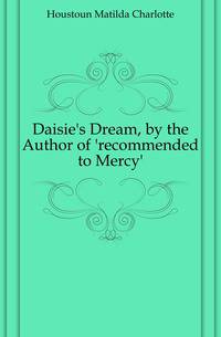 Daisie's Dream, by the Author of 'recommended to Mercy'.