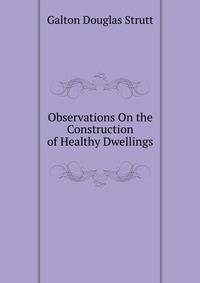Observations On the Construction of Healthy Dwellings ...