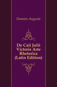 De Caii Julii Victoris Arte Rhetorica (Latin Edition)