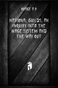 National guilds, an inquiry into the wage system and the way out