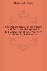 The Department of Biochemistry and the molecular approach to biomedicine at the University of California, San Francisco