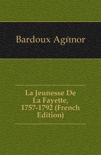 La Jeunesse De La Fayette, 1757-1792 (French Edition)
