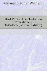 Karl V. Und Die Deutschen Protestanten, 1545-1555 (German Edition)