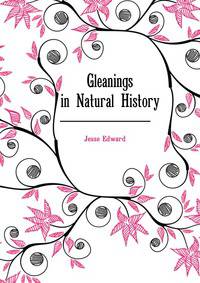 Gleanings in Natural History ...