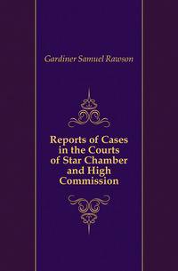 Reports of Cases in the Courts of Star Chamber and High Commission