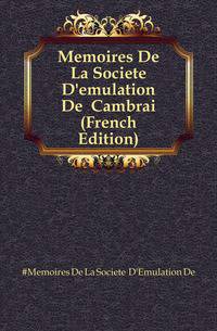 Memoires De La Societe D'emulation De Cambrai (French Edition)