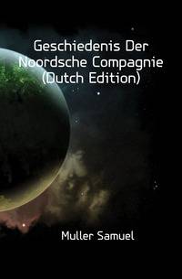 Geschiedenis Der Noordsche Compagnie (Dutch Edition)